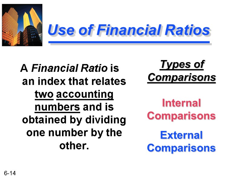 Use of Financial Ratios Types of Comparisons Internal Comparisons External Comparisons A Financial Ratio